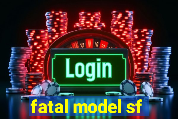 fatal model sf